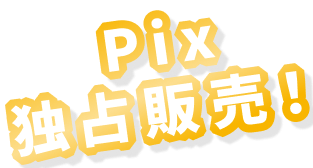 PIX独占販売！